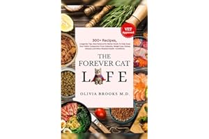 THE FOREVER CAT LIFE: 300+ Recipes, Longevity Tips, New Science for Better Bowls To Help Keep Your Feline Companion From Diabetes, Weight Loss, Kidney Diseases and Other Related Health Conditions