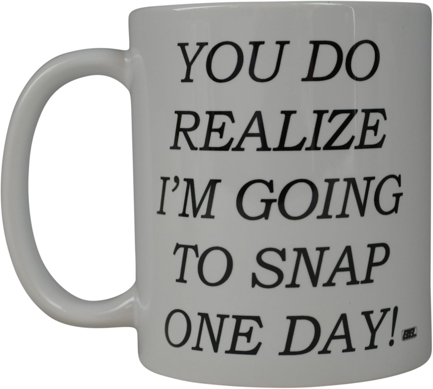 Rogue River Funny Coffee Mug You Realize Im Going To Snap One Day Novelty Cup Great Gift Idea For Office Party Employee Boss Coworkers (Gonna Snap)