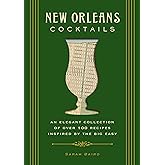 New Orleans Cocktails: An Elegant Collection of Over 100 Recipes Inspired by the Big Easy (City Cocktails)