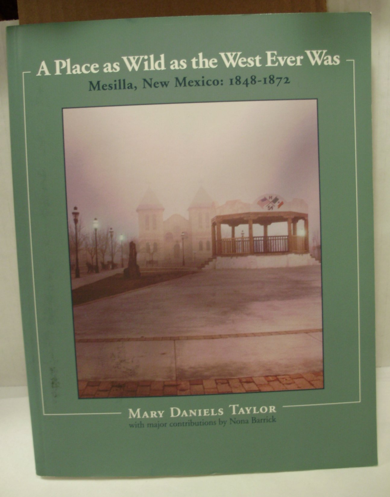 mesilla new mexico on A Place As Wild As The West Ever Was Mesilla New Mexico 1848 1872 By Taylor Mary Daniels 2004 05 03 Taylor Mary Daniels Photos 9780974312804 Amazon Com Books