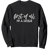 First of all, I'm a Delight - Funny Sarcastic Humor Design Sweatshirt