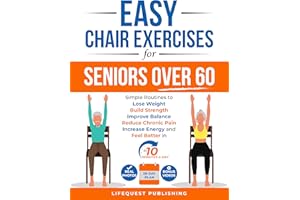Easy Chair Exercises for Seniors over 60: Simple Routines to Lose Weight, Build Strength, Improve Balance, Reduce Chronic Pai