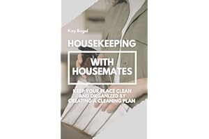 Housekeeping With Housemates: Keep Your Place Clean and Organized By Creating a Cleaning Plan