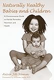 Naturally Healthy Babies and Children: A Commonsense Guide to Herbal Remedies, Nutrition, and Health