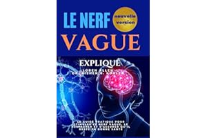 Nerf Vague Expliqué: Le guide pratique pour stimuler le nerf vague, le restaurer et s'assurer qu'il reste en bonne santé (Fre