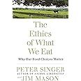The Ethics of What We Eat: Why Our Food Choices Matter