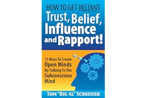 How To Get Instant Trust, Belief, Influence, and Rapport! 13 Ways To Create Open Minds By Talking To The Subconscious Mind