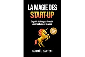 La magie des start-up: Le guide ultime pour investir dans les futures licornes (French Edition)