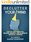 Declutter Your Mind: How to Stop Worrying, Relieve Anxiety, and Eliminate Negative Thinking (Mindfulness Books Series Book 1)