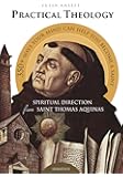 Practical Theology: Spiritual Direction from St. Thomas Aquinas