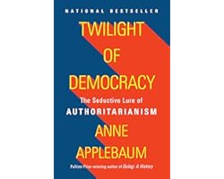 Twilight of Democracy: The Seductive Lure of Authoritarianism