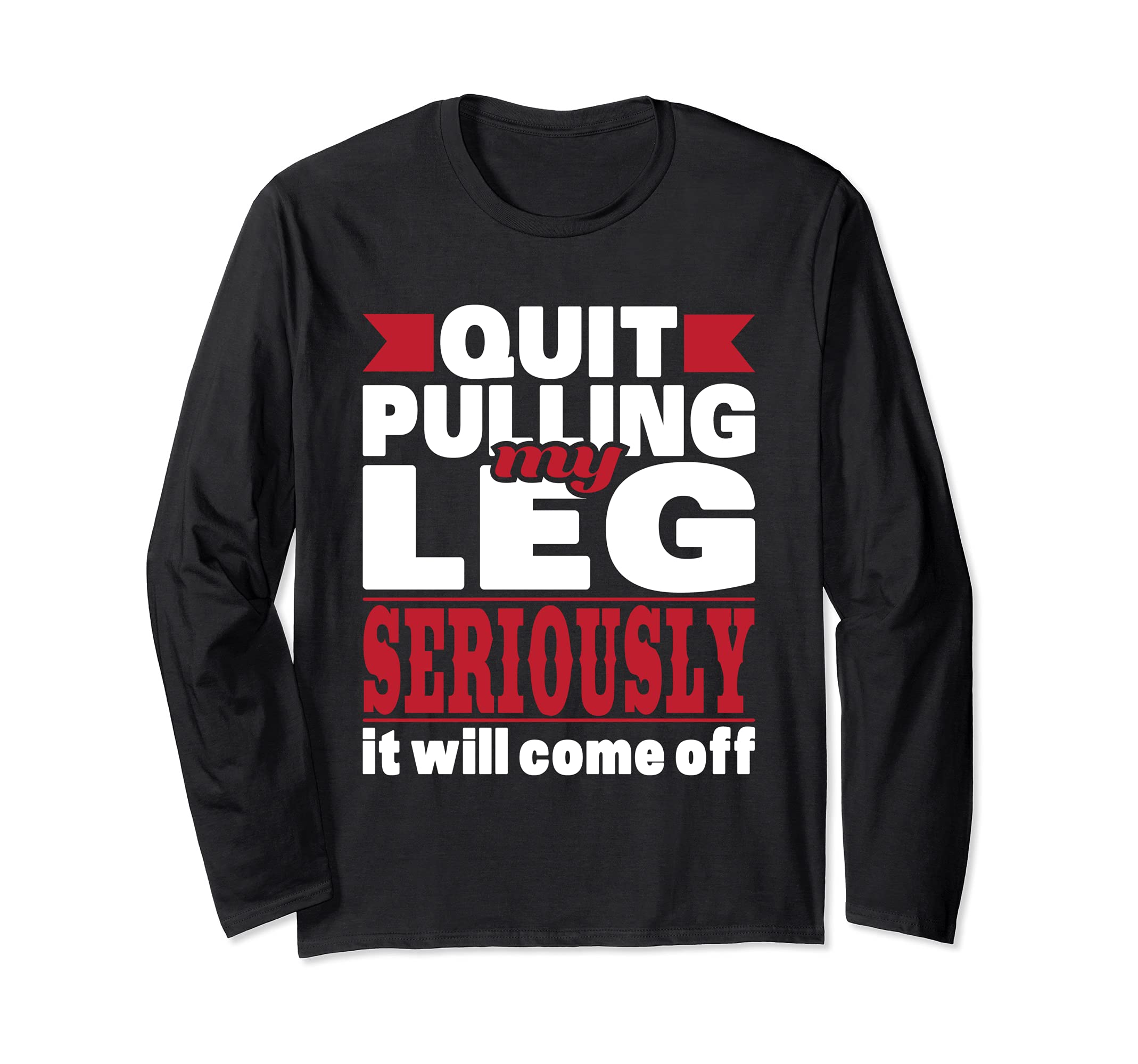 Quit Pulling My Leg - Handicap Wheelchair Amputee Long Sleeve T-Shirt