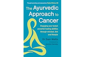 The Ayurvedic Approach to Cancer: Engaging your body's powerful healing abilities through mindset, diet and lifestyle