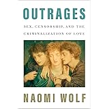 Outrages: Sex, Censorship, and the Criminalization of Love