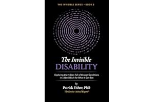 The Invisible Disability: Exploring the Hidden Toll of Unseen Conditions in a World Built for What It Can See (The Invisible 