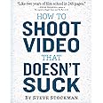 How to Shoot Video That Doesn't Suck: Advice to Make Any Amateur Look Like a Pro