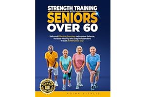 Strength Training for Seniors Over 60: Safe and Effective Exercises to Improve Balance, Increase Mobility, and Stay Independe