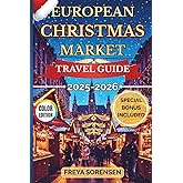 European Christmas Market Travel Guide 2025-2026: Experience Enchanting Winter Markets, Insider Itineraries, Budget Tips, and Full-color Images to Enjoy Europe’s Most Magical Christmas Season