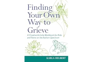Finding Your Own Way to Grieve: A Creative Activity Workbook for Kids and Teens on the Autism Spectrum