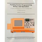 Turning Center Programming, Setup, and Operation: A Guide To Mastering The Use Of CNC Turning Centers