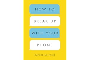 How to Break Up with Your Phone: The 30-Day Plan to Take Back Your Life