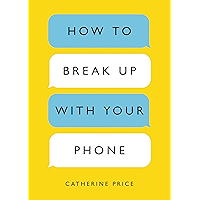 How to Break Up with Your Phone: The 30-Day Plan to Take Back Your Life book cover