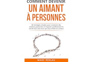 Comment devenir un aimant à personnes: 62 stratégies simples pour construire des relations puissantes et impacter positivemen