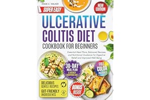 Ulcerative Colitis Diet Cookbook for Beginners: Essential Meal Plans, Balanced Recipes, and Nutritional Guidance for Digestive Relief and Improved Well-Being