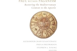 Paul within Paganism: Restoring the Mediterranean Context to the Apostle
