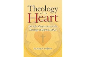 Theology of the Heart: The Role of Mysticism in the Theology of Martin Luther