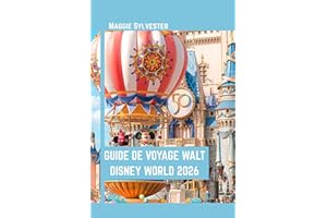 GUIDE DE VOYAGE WALT DISNEY WORLD 2026: Explorez Magic Kingdom, EPCOT, Hollywood Studios et Animal Kingdom avec une véritable