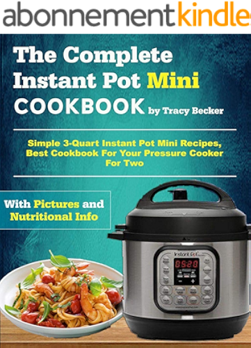 Download The Complete Instant Pot Mini Cookbook: Simple 3-Quart Instant Pot Mini Recipes, Best Cookbook For Your Pressure Cooker For Two (Mini Instant Pot Cookbook) (English Edition) PDF