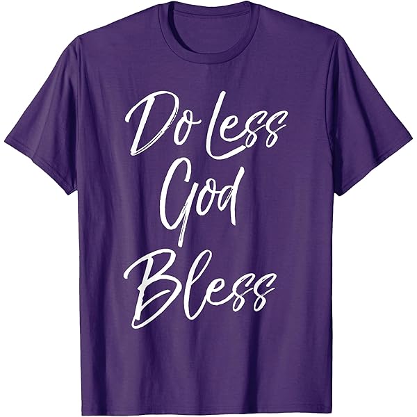 Amazon.com: Do Less. God Bless. Christian Shirt T-Shirt : Clothing