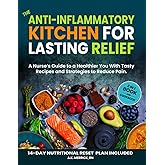The Anti-inflammatory Kitchen for Lasting Relief: A Nurse's Guide to a Healthier You with Tasty Recipes and Strategies to Reduce Pain