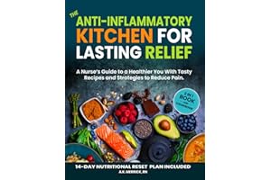 The Anti-inflammatory Kitchen for Lasting Relief: A Nurse's Guide to a Healthier You with Tasty Recipes and Strategies to Reduce Pain