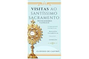 Visitas ao Santíssimo Sacramento. Devocionário Católico Eucarístico. : Livro de orações para adoração ao Santíssimo. Orações,