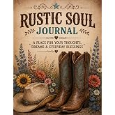 Rustic Soul Journal: A Place for your Thoughts, Dreams, & Everyday Blessings