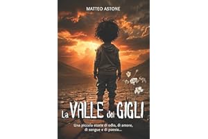 La Valle dei Gigli: Una piccola storia di odio, di amore, di sangue e di poesia... (Italian Edition)