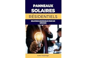 Panneaux Solaires Résidentiels : Solutions Abordables pour les Ménages: Guide pratique pour investir dans l'énergie solaire e