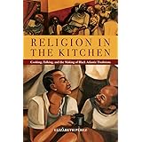 Religion in the Kitchen: Cooking, Talking, and the Making of Black Atlantic Traditions (North American Religions)