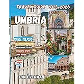 Umbria Travel Guide 2025-2026 (Full Colour): Discover Hidden Villages, Wine Roads, Sacred Sanctuaries, Pilgrim Paths, Olive-Grove Walks, Local Feasts & Slow Adventures Through Italy's Timeless Heart