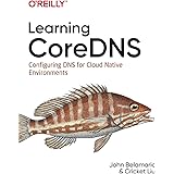 Learning CoreDNS: Configuring DNS for Cloud Native Environments
