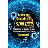 Gender and Sexuality in Star Trek: Allegories of Desire in the Television Series and Films