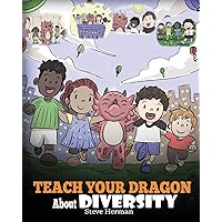 Teach Your Dragon About Diversity: Train Your Dragon To Respect Diversity. A Cute Children Story To Teach Kids About Diversity and Differences. (My Dragon Books)