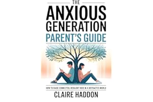 The Anxious Generation Parent’s Guide: How to Raise Connected, Resilient Kids in a Distracted World | A Science-Based Guide t