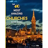 The 40 Most Amazing Churches In The World: A Visual Journey Through The World's Extraordinary Churches - Coffee Table Picture Book or Perfect Gift for all.....Relaxing & Meditation.