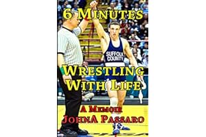 6 Minutes Wrestling with Life: How the Greatest Sport on Earth Prepared Me for the Fight of My Life (Every Breath Is Gold)