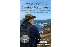 My Way on the Camino Portuguese: A Pilgrimage Walk from Lisbon, Portugal to Santiago de Compostela, Spain (The Camino de Santiago Chronicles)