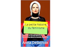 La petite histoire du féminisme - Une exploration de l'histoire et de l'impact mondial du féminisme: Les défis et les perspec