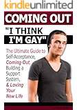 Coming Out: I Think I'm Gay ~ The Ultimate Guide to Self-Acceptance, Coming Out, Building a Support System, and Loving Your New Life ~ (How to Come Out of the Closet)